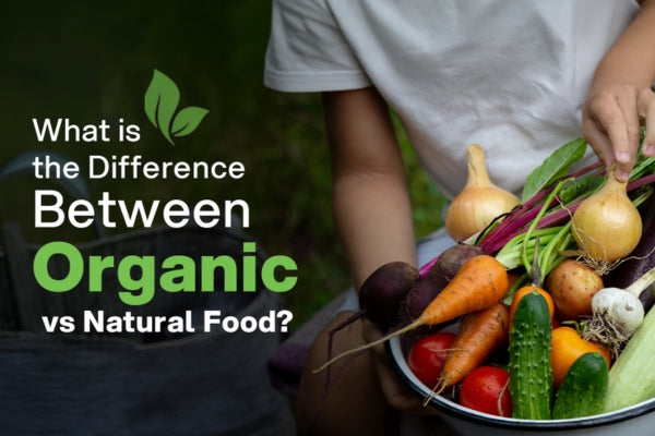 Organic vs Natural Food: What's the Real Difference?
